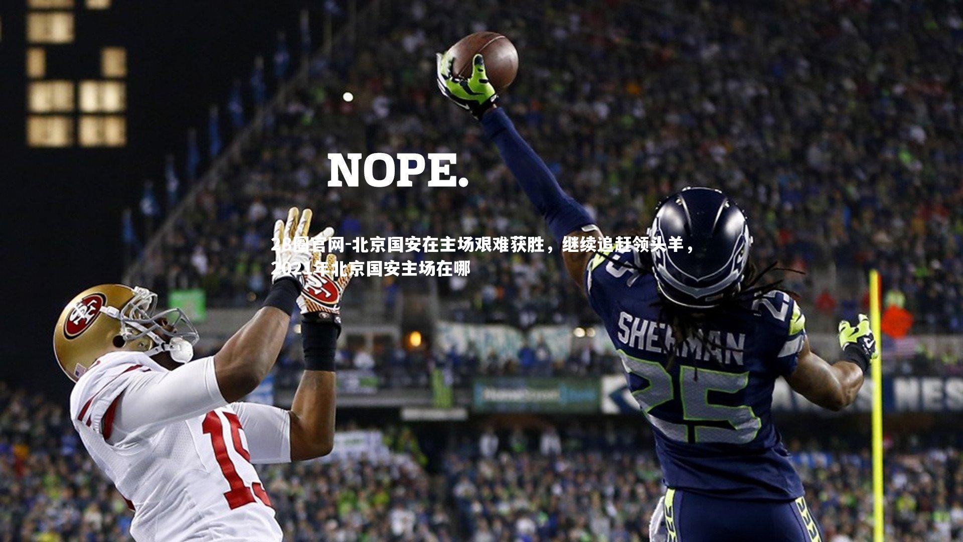 28圈官网-北京国安在主场艰难获胜，继续追赶领头羊，2021年北京国安主场在哪