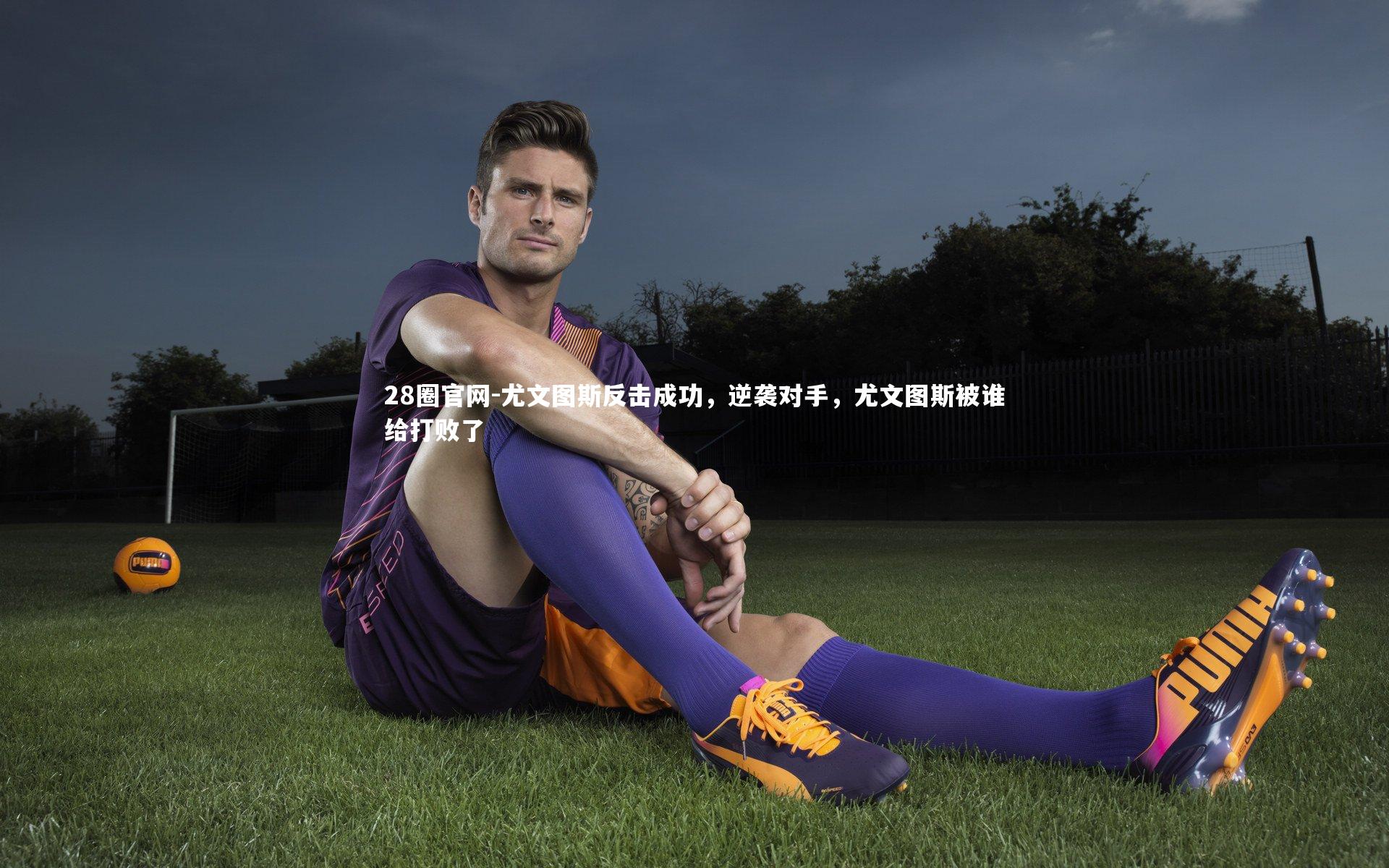 尤文图斯反击成功,逆袭对手,尤文图斯被谁给打败了