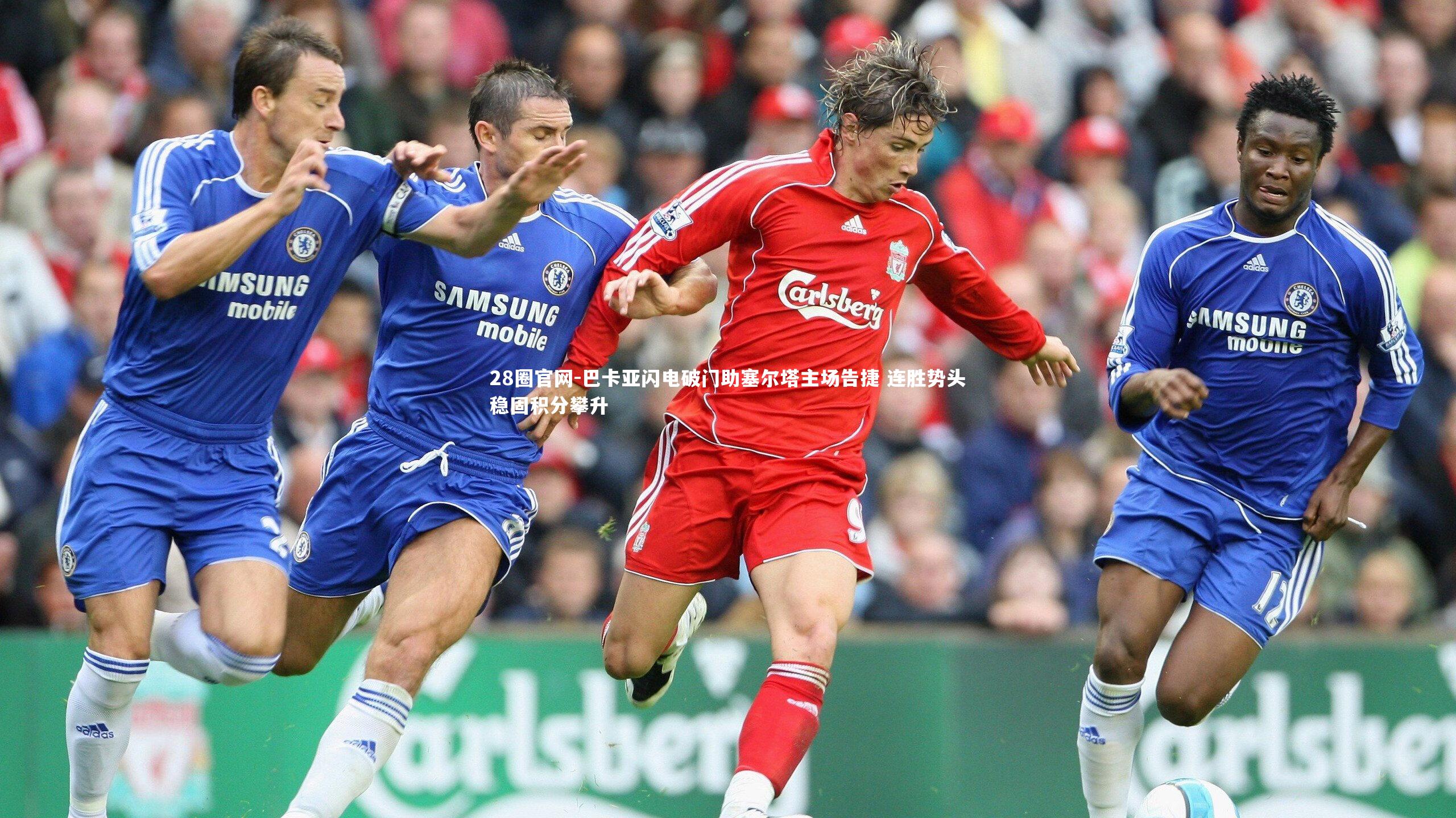 巴卡亚闪电破门助塞尔塔主场告捷 连胜势头稳固积分攀升